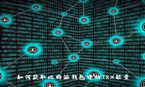 如何获取比特派钱包中的TRX能量