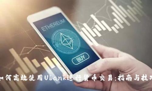 如何高效使用Ubank进行货币交易：指南与技巧