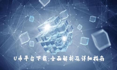 U币平台下载：全面解析及详细指南