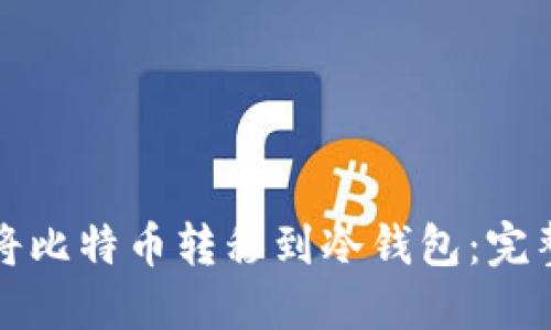 如何将比特币转移到冷钱包：完整指南