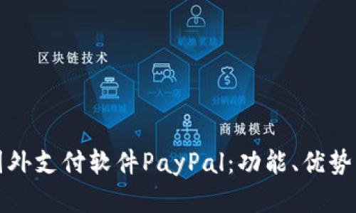 全面解析国外支付软件PayPal：功能、优势与使用技巧