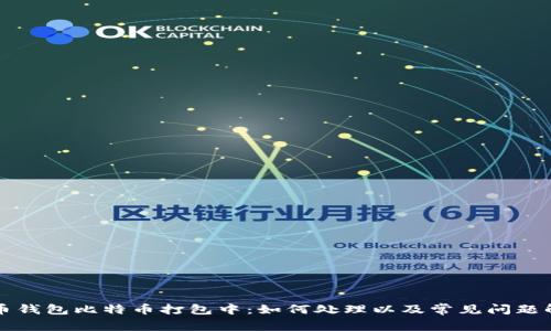 火币钱包比特币打包中：如何处理以及常见问题解析