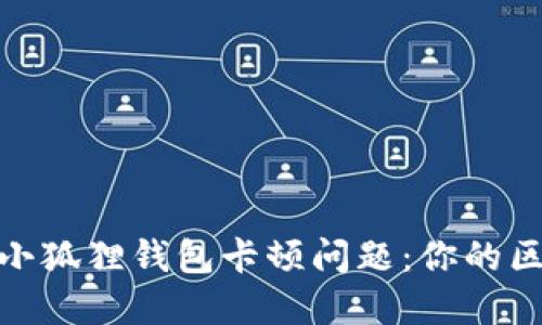 如何解决小狐狸钱包卡顿问题：你的区块链体验