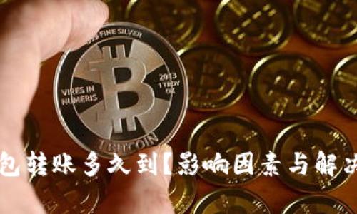 以太坊钱包转账多久到？影响因素与解决方案解析