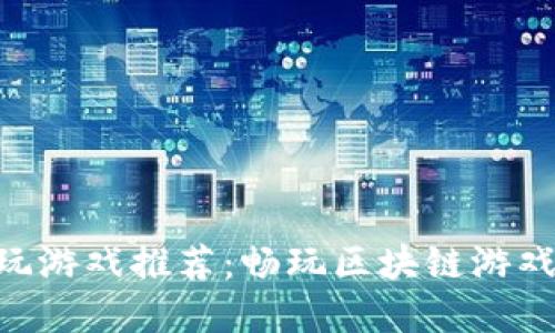 虚拟币钱包可玩游戏推荐：畅玩区块链游戏，赚取加密资产