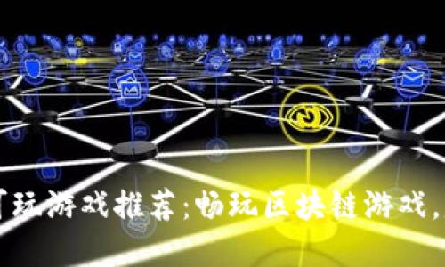 虚拟币钱包可玩游戏推荐：畅玩区块链游戏，赚取加密资产