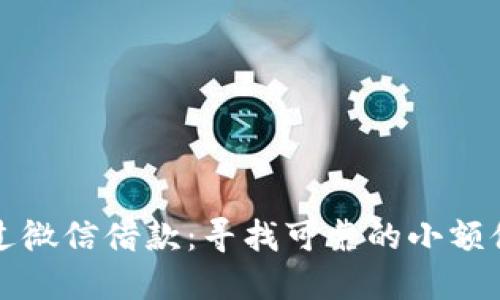 如何通过微信借款：寻找可靠的小额借钱方式