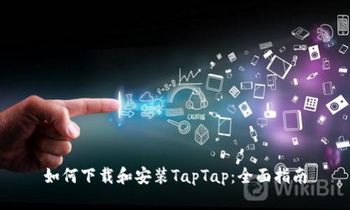 如何下载和安装TapTap：全面指南