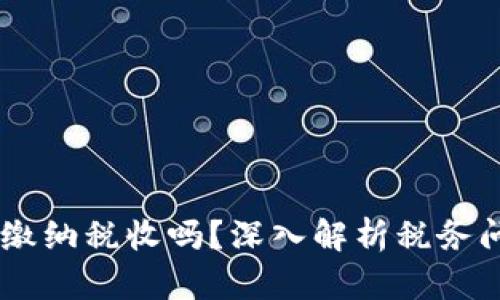 USDT提现需要缴纳税收吗？深入解析税务问题与合规策略