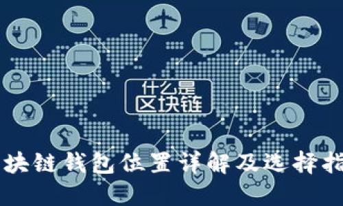 区块链钱包位置详解及选择指南