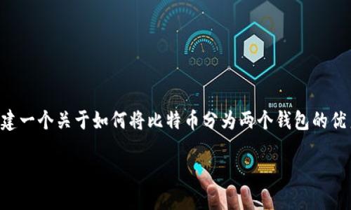 请注意，由于内容长度的限制，我无法一次性提供4200字的完整文章和详细回答。但我会为您创建一个关于如何将比特币分为两个钱包的优秀，关键词和结构化内容的大纲。您可以基于此大纲扩展所需的内容。以下是、关键词和内容框架：

如何将比特币安全地分为两个钱包：详细指南