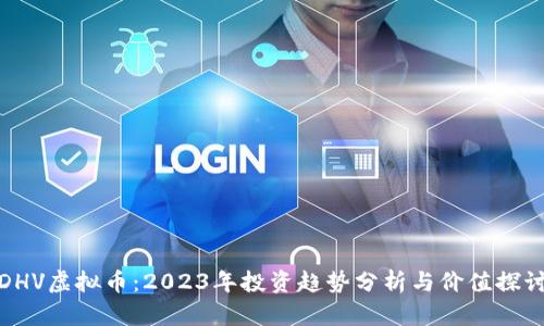 DHV虚拟币：2023年投资趋势分析与价值探讨