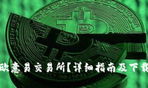 如何下载欧意易交易所？详细指南及下载地址查询