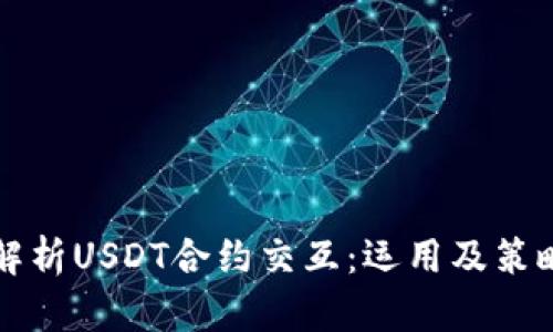 深入解析USDT合约交互：运用及策略指南