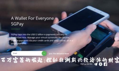 非洲百万富翁的崛起：探秘非洲新兴经济体的财富密码
