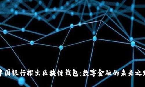 中国银行推出区块链钱包：数字金融的未来之路