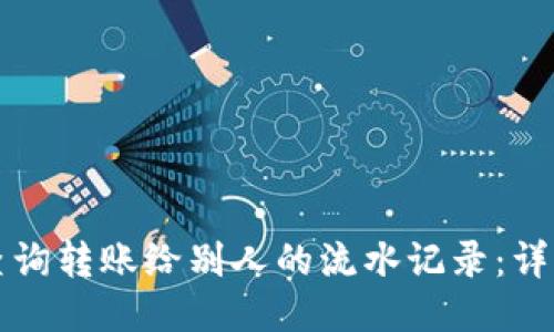 如何查询转账给别人的流水记录：详细指南