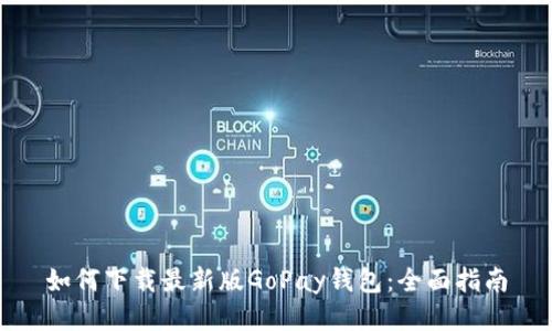 如何下载最新版GoPay钱包：全面指南