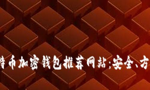 2023年最佳比特币加密钱包推荐网站：安全、方便和高效的选择