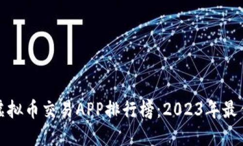 十大虚拟币交易APP排行榜：2023年最佳选择