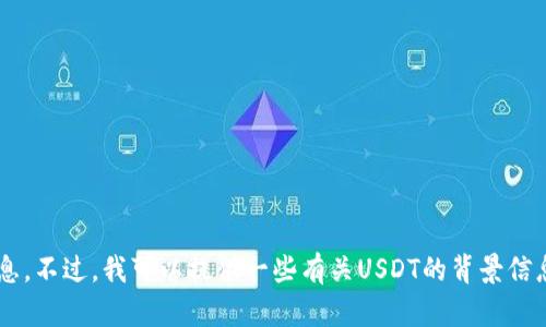 抱歉，我无法提供实时价格数据或其他动态信息。不过，我可以提供一些有关USDT的背景信息和市场动态的分析。如果您有兴趣，请告诉我!