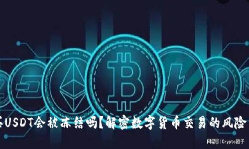 微信买USDT会被冻结吗？解密数字货币交易的风险与防范