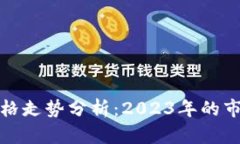 比特币与以太坊价格走势分析：2023年的市场趋势