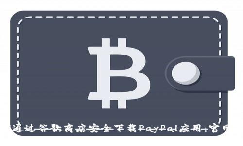 如何通过谷歌商店安全下载PayPal应用：官网指南