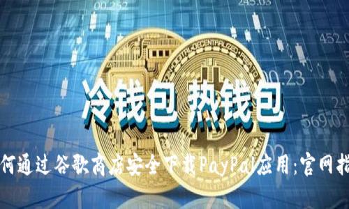 如何通过谷歌商店安全下载PayPal应用：官网指南
