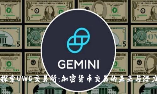 探索UWD交易所：加密货币交易的未来与潜力