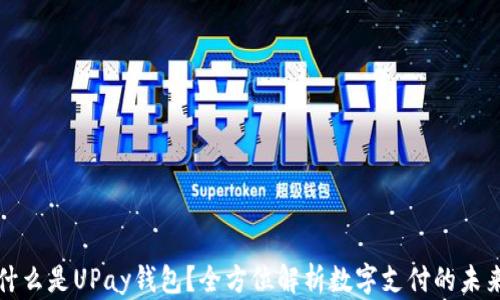
什么是UPay钱包？全方位解析数字支付的未来