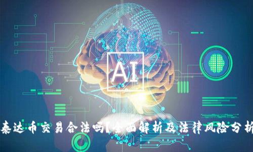 泰达币交易合法吗？全面解析及法律风险分析