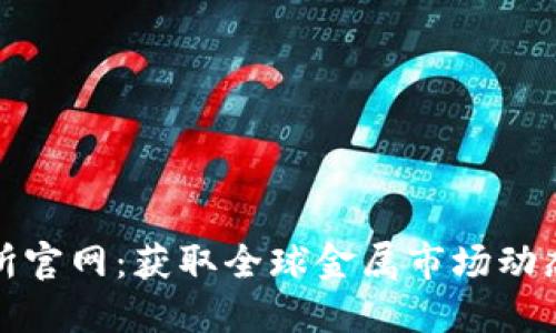 伦敦金属交易所官网：获取全球金属市场动态的第一手资讯