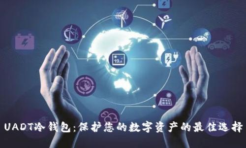 UADT冷钱包：保护您的数字资产的最佳选择
