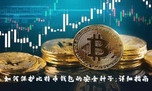 如何保护比特币钱包的安全种子：详细指南