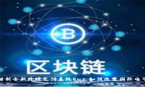 全面解析全新跨境支付系统Euz：如何改变国际电子商务