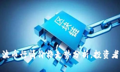 今日波币行情价格走势分析，投资者必看