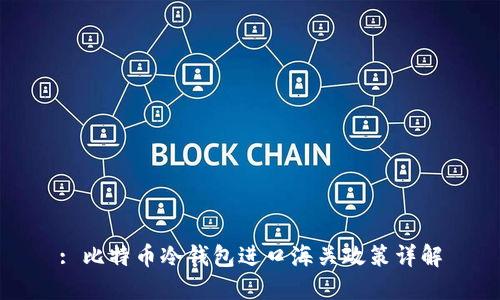 : 比特币冷钱包进口海关政策详解