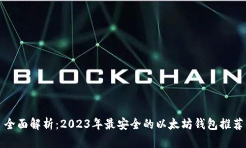 全面解析：2023年最安全的以太坊钱包推荐