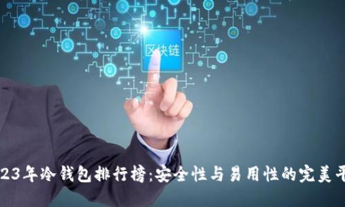 2023年冷钱包排行榜：安全性与易用性的完美平衡