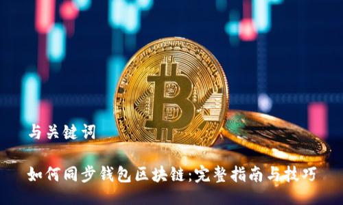 与关键词

如何同步钱包区块链：完整指南与技巧