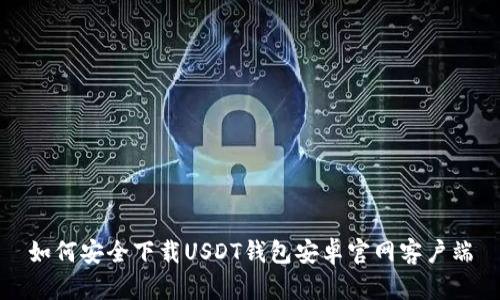 如何安全下载USDT钱包安卓官网客户端