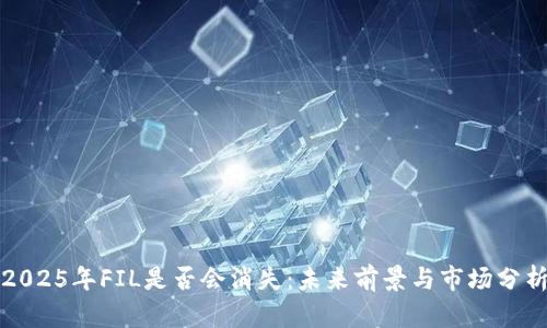 2025年FIL是否会消失：未来前景与市场分析