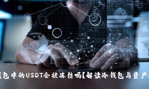 冷钱包中的USDT会被冻结吗？解读冷钱包与资产安全