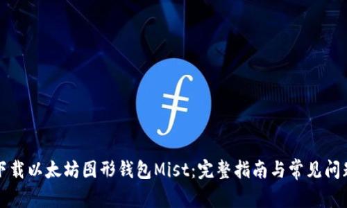 如何下载以太坊图形钱包Mist：完整指南与常见问题解答