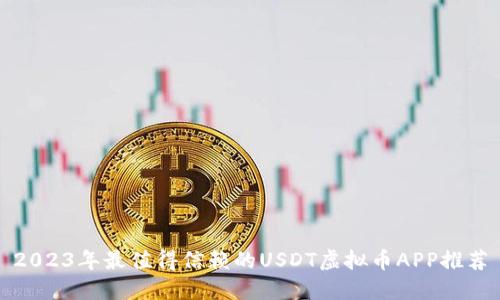2023年最值得信赖的USDT虚拟币APP推荐