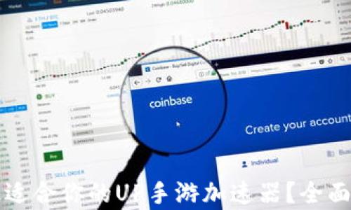 
如何选择最适合你的UP手游加速器？全面解析及推荐