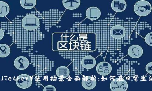: 泰达币（Tether）使用场景全面解析：如何在日常生活中应用？