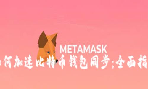 如何加速比特币钱包同步：全面指南