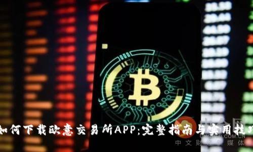 如何下载欧意交易所APP：完整指南与实用技巧